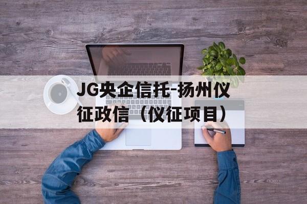 JG央企信托-扬州仪征政信（仪征项目）